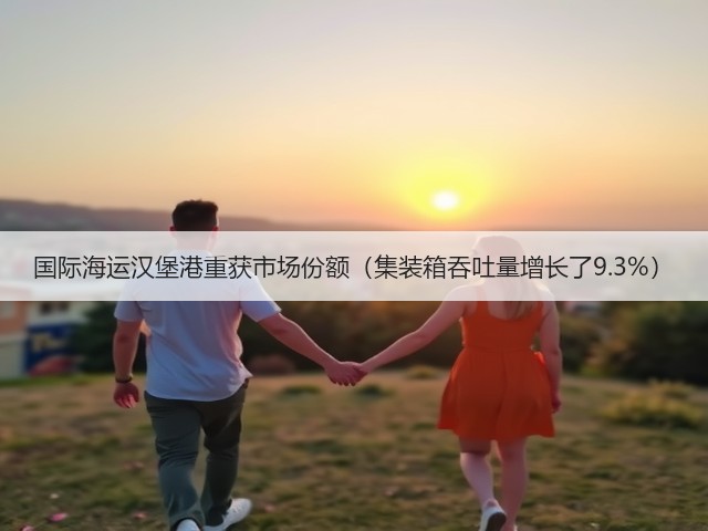 国际海运汉堡港重获市场份额(集装箱吞吐量增长了9.3%)(图2) 国际海运汉堡港重获市场份额(集装箱吞吐量增长了9.3%)(图2)