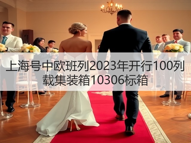 上海号中欧班列2023年开行100列 载集装箱10306标箱(图2) 上海号中欧班列2023年开行100列 载集装箱10306标箱(图2)