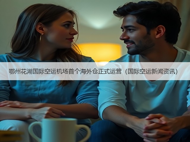 鄂州花湖国际空运机场首个海外仓正式运营(国际空运新闻资讯)(图3) 鄂州花湖国际空运机场首个海外仓正式运营(国际空运新闻资讯)(图3)