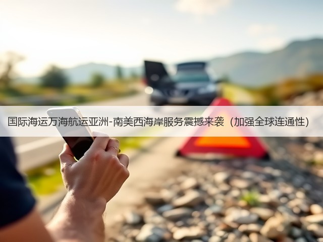 国际海运万海航运亚洲-南美西海岸服务震撼来袭（加强全球连通性）(图1)