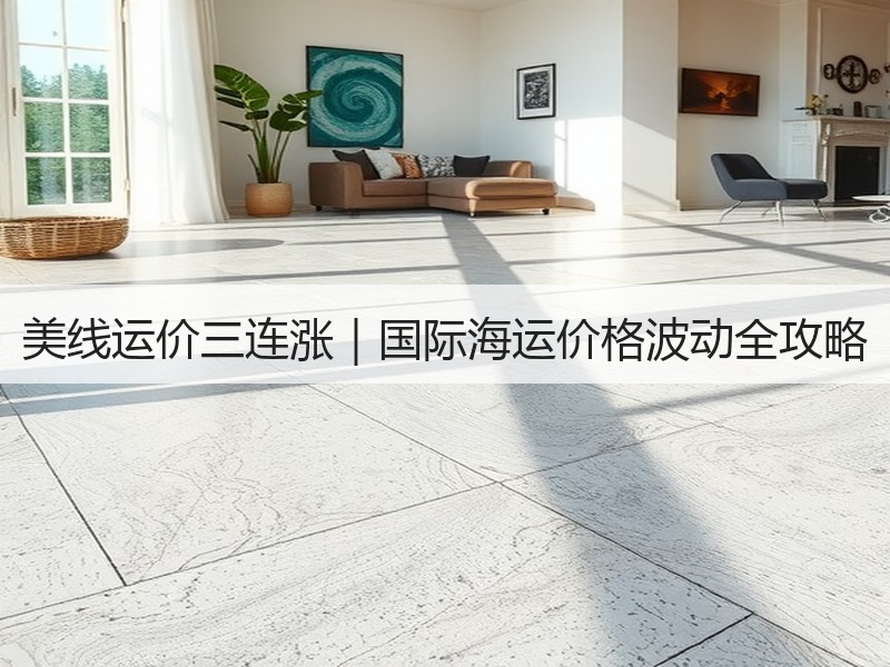 美线运价三连涨|国际海运价格波动全攻略 美线运价三连涨|国际海运价格波动全攻略