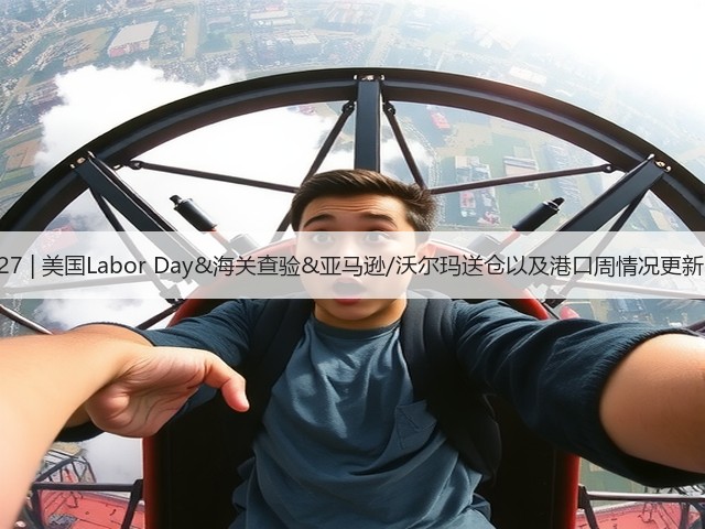 8.27 | 美国Labor Day&海关查验&亚马逊/沃尔玛送仓以及港口周情况更新!(图1) 8.27 | 美国Labor Day&海关查验&亚马逊/沃尔玛送仓以及港口周情况更新!(图1)