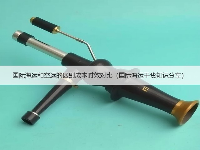 国际海运和空运的区别成本时效对比(国际海运干货知识分享)(图1) 国际海运和空运的区别成本时效对比(国际海运干货知识分享)(图1)
