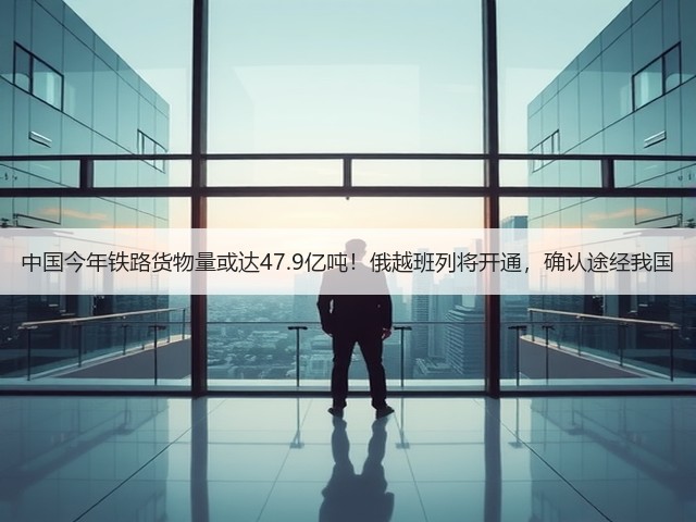 中国今年铁路货物量或达47.9亿吨!俄越班列将开通,确认途经我国(图1) 中国今年铁路货物量或达47.9亿吨!俄越班列将开通,确认途经我国(图1)