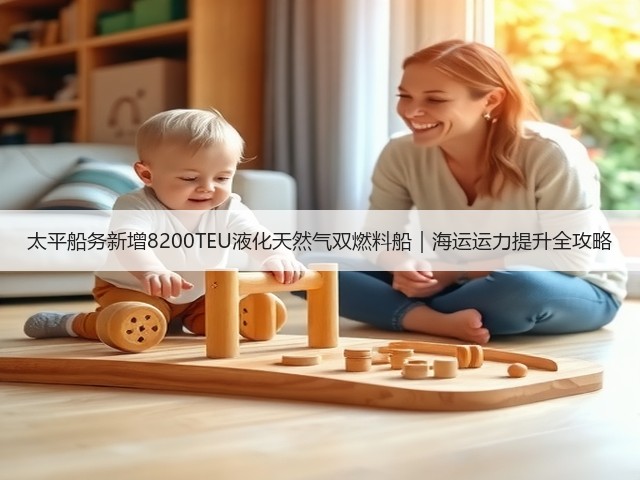 太平船务新增8200TEU液化天然气双燃料船|海运运力提升全攻略(图2) 太平船务新增8200TEU液化天然气双燃料船|海运运力提升全攻略(图2)