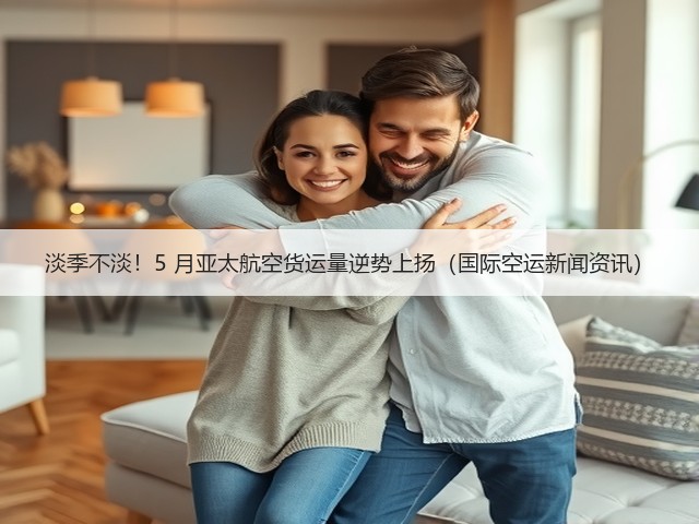 淡季不淡!5 月亚太航空货运量逆势上扬(国际空运新闻资讯)(图1) 淡季不淡!5 月亚太航空货运量逆势上扬(国际空运新闻资讯)(图1)