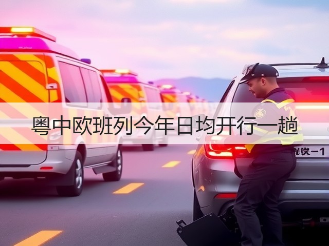 粤中欧班列今年日均开行一趟(图1) 粤中欧班列今年日均开行一趟(图1)