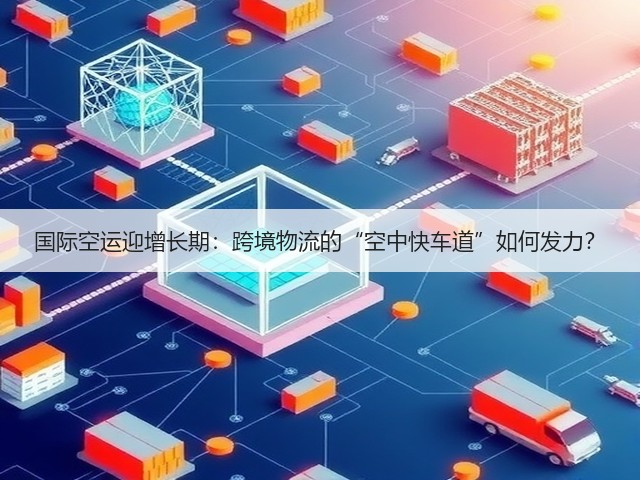 国际空运迎增长期:跨境物流的“空中快车道”如何发力?(图1) 国际空运迎增长期:跨境物流的“空中快车道”如何发力?(图1)