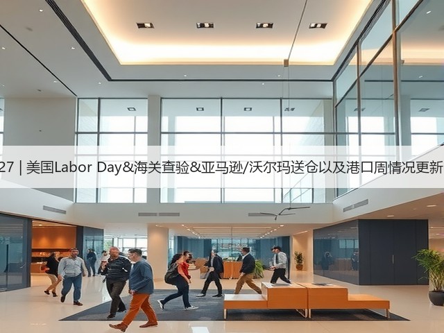 8.27 | 美国Labor Day&海关查验&亚马逊/沃尔玛送仓以及港口周情况更新!(图3) 8.27 | 美国Labor Day&海关查验&亚马逊/沃尔玛送仓以及港口周情况更新!(图3)