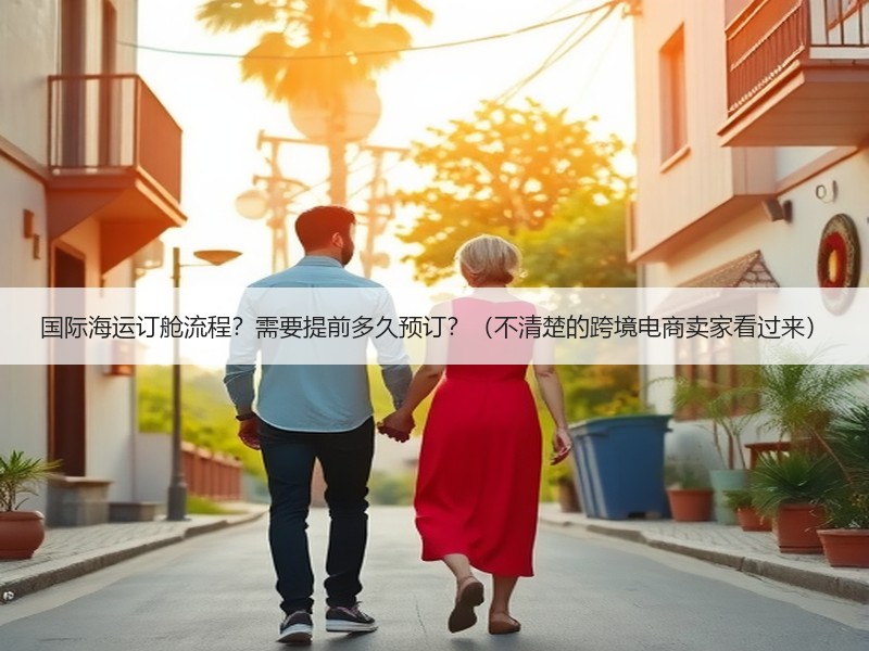 国际海运订舱流程？需要提前多久预订？（不清楚的跨境电商卖家看过来）