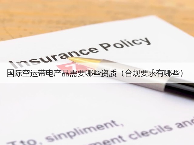国际空运带电产品需要哪些资质(合规要求有哪些)(图1) 国际空运带电产品需要哪些资质(合规要求有哪些)(图1)