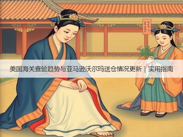 美国海关查验趋势与亚马逊沃尔玛送仓情况更新|实用指南(图1) 美国海关查验趋势与亚马逊沃尔玛送仓情况更新|实用指南(图1)