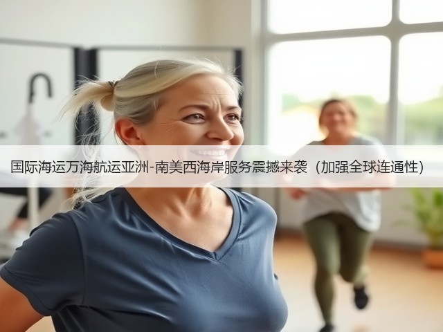 国际海运万海航运亚洲-南美西海岸服务震撼来袭（加强全球连通性）(图3)