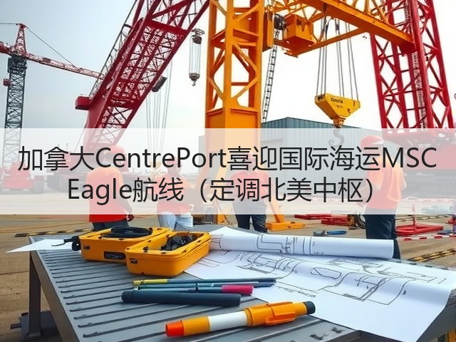 加拿大CentrePort喜迎国际海运MSC Eagle航线(定调北美中枢)(图2) 加拿大CentrePort喜迎国际海运MSC Eagle航线(定调北美中枢)(图2)