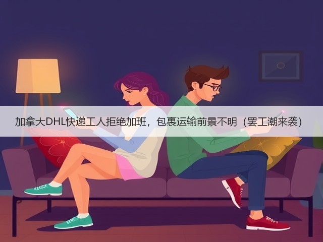 加拿大DHL快递工人拒绝加班,包裹运输前景不明(罢工潮来袭)(图3) 加拿大DHL快递工人拒绝加班,包裹运输前景不明(罢工潮来袭)(图3)