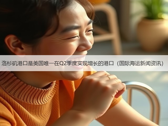 洛杉矶港口是美国唯一在Q2季度实现增长的港口(国际海运新闻资讯)(图1) 洛杉矶港口是美国唯一在Q2季度实现增长的港口(国际海运新闻资讯)(图1)