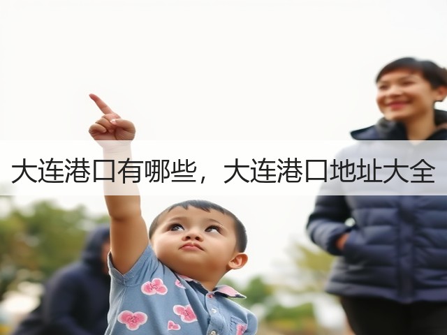 大连港口有哪些,大连港口地址大全(图1) 大连港口有哪些,大连港口地址大全(图1)