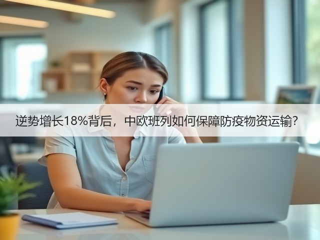 逆势增长18%背后,中欧班列如何保障防疫物资运输?(图1) 逆势增长18%背后,中欧班列如何保障防疫物资运输?(图1)