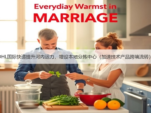 DHL国际快递提升河内运力,增设本地分拣中心(加速技术产品跨境流转)(图2) DHL国际快递提升河内运力,增设本地分拣中心(加速技术产品跨境流转)(图2)