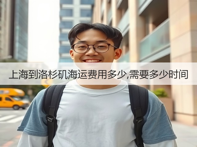 上海到洛杉矶海运费用多少,需要多少时间(图2) 上海到洛杉矶海运费用多少,需要多少时间(图2)