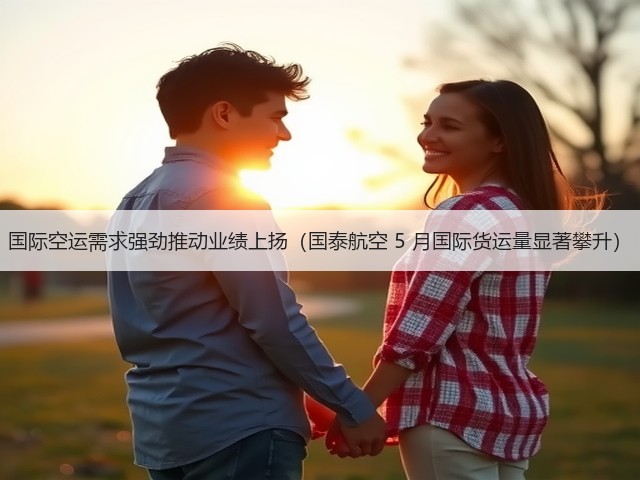 国际空运需求强劲推动业绩上扬(国泰航空 5 月国际货运量显著攀升)(图1) 国际空运需求强劲推动业绩上扬(国泰航空 5 月国际货运量显著攀升)(图1)