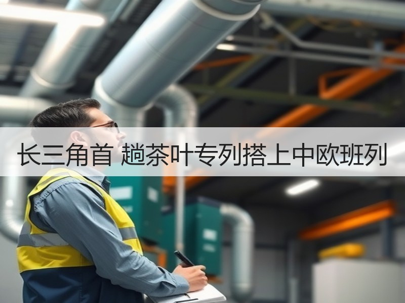 长三角首 趟茶叶专列搭上中欧班列
