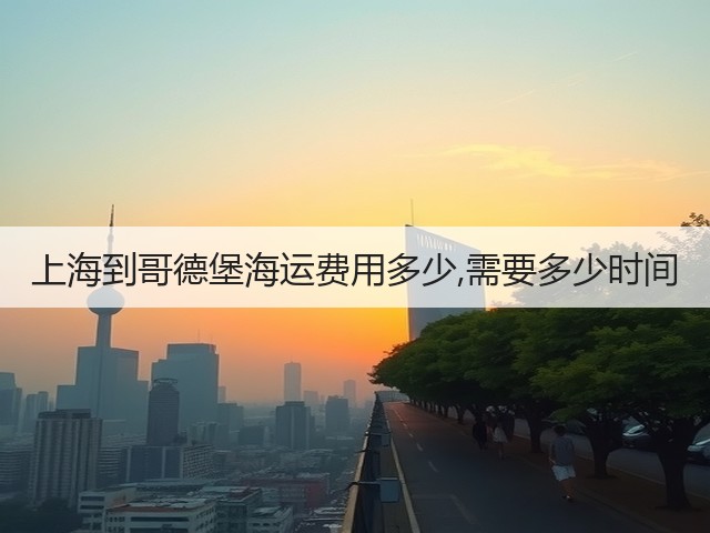 上海到哥德堡海运费用多少,需要多少时间(图1) 上海到哥德堡海运费用多少,需要多少时间(图1)