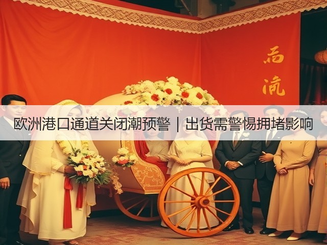 欧洲港口通道关闭潮预警|出货需警惕拥堵影响(图2) 欧洲港口通道关闭潮预警|出货需警惕拥堵影响(图2)
