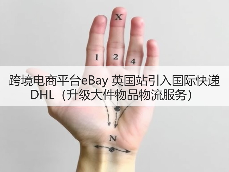 跨境电商平台eBay 英国站引入国际快递 DHL(升级大件物品物流服务) 跨境电商平台eBay 英国站引入国际快递 DHL(升级大件物品物流服务)