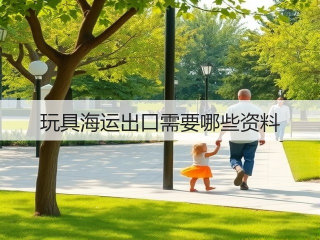 玩具海运出口需要哪些资料(图2) 玩具海运出口需要哪些资料(图2)