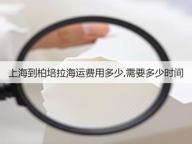 上海到柏培拉海运费用多少,需要多少时间(图3) 上海到柏培拉海运费用多少,需要多少时间(图3)