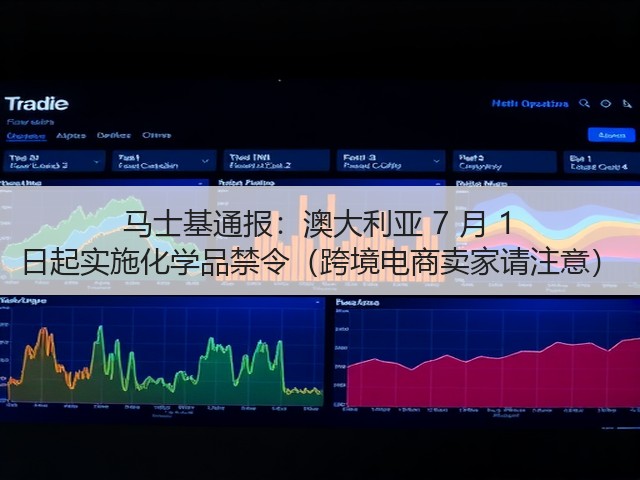 马士基通报:澳大利亚 7 月 1 日起实施化学品禁令(跨境电商卖家请注意)(图1) 马士基通报:澳大利亚 7 月 1 日起实施化学品禁令(跨境电商卖家请注意)(图1)