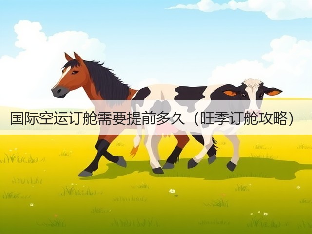 国际空运订舱需要提前多久(旺季订舱攻略)(图3) 国际空运订舱需要提前多久(旺季订舱攻略)(图3)