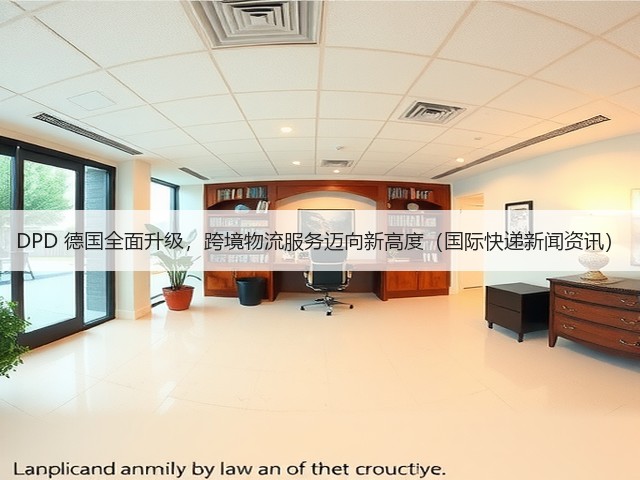 DPD 德国全面升级,跨境物流服务迈向新高度(国际快递新闻资讯)(图2) DPD 德国全面升级,跨境物流服务迈向新高度(国际快递新闻资讯)(图2)