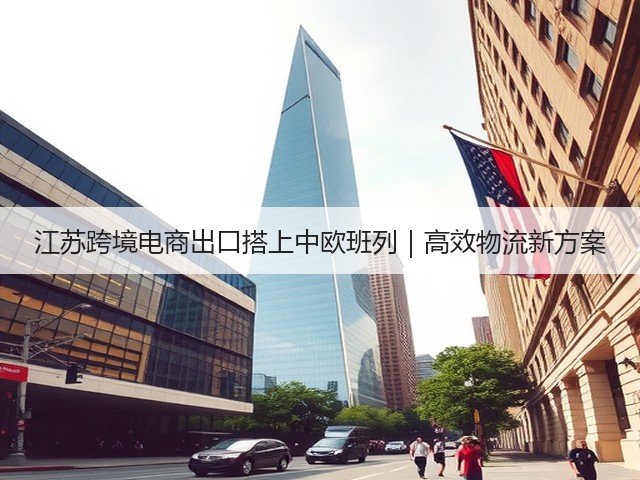 江苏跨境电商出口搭上中欧班列|高效物流新方案(图2) 江苏跨境电商出口搭上中欧班列|高效物流新方案(图2)