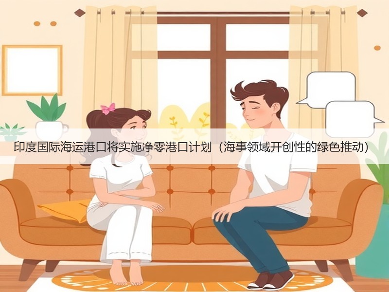印度国际海运港口将实施净零港口计划(海事领域开创性的绿色推动) 印度国际海运港口将实施净零港口计划(海事领域开创性的绿色推动)