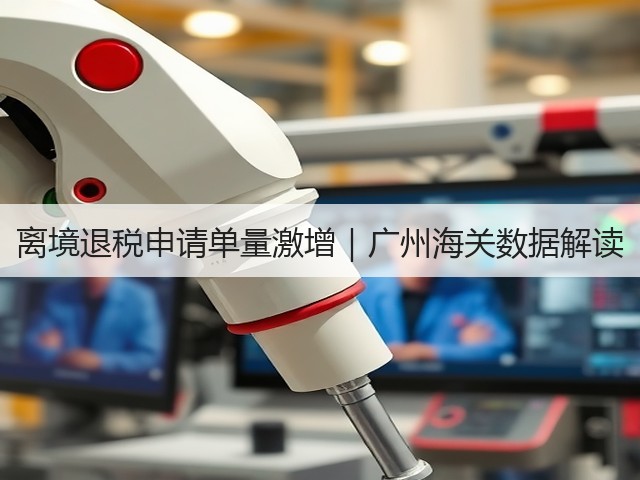 离境退税申请单量激增｜广州海关数据解读(图2)