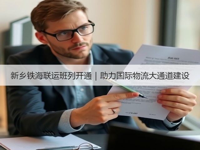 新乡铁海联运班列开通|助力国际物流大通道建设(图2) 新乡铁海联运班列开通|助力国际物流大通道建设(图2)