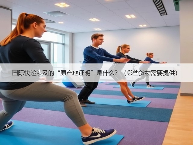 国际快递涉及的“原产地证明”是什么？（哪些货物需要提供）(图2)