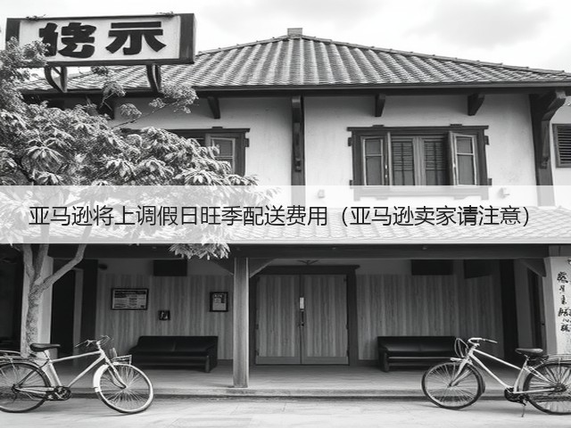 亚马逊将上调假日旺季配送费用(亚马逊卖家请注意)(图3) 亚马逊将上调假日旺季配送费用(亚马逊卖家请注意)(图3)