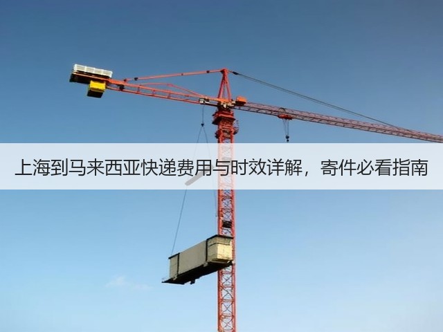 上海到马来西亚快递费用与时效详解,寄件必看指南(图3) 上海到马来西亚快递费用与时效详解,寄件必看指南(图3)