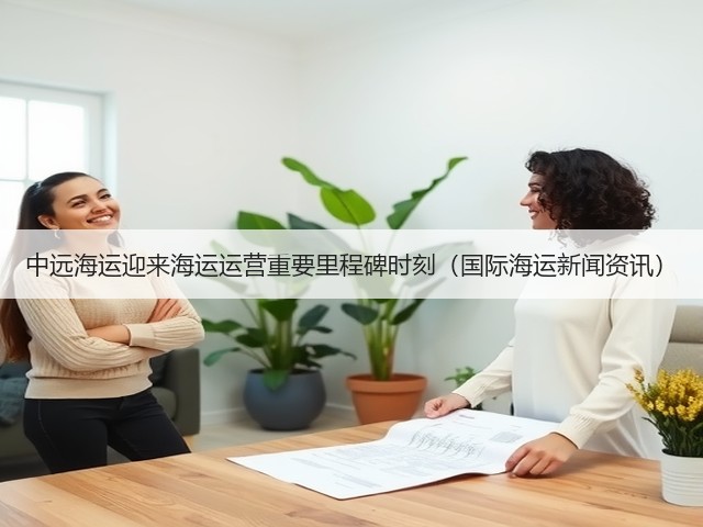 中远海运迎来海运运营重要里程碑时刻(国际海运新闻资讯)(图2) 中远海运迎来海运运营重要里程碑时刻(国际海运新闻资讯)(图2)