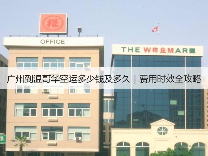 广州到温哥华空运多少钱及多久｜费用时效全攻略