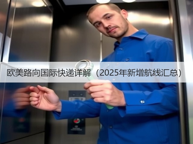 欧美路向国际快递详解(2025年新增航线汇总)(图3) 欧美路向国际快递详解(2025年新增航线汇总)(图3)