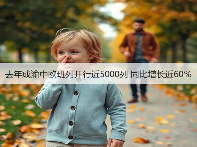 去年成渝中欧班列开行近5000列 同比增长近60％(图2)