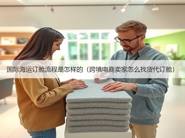 国际海运订舱流程是怎样的(跨境电商卖家怎么找货代订舱)(图3) 国际海运订舱流程是怎样的(跨境电商卖家怎么找货代订舱)(图3)