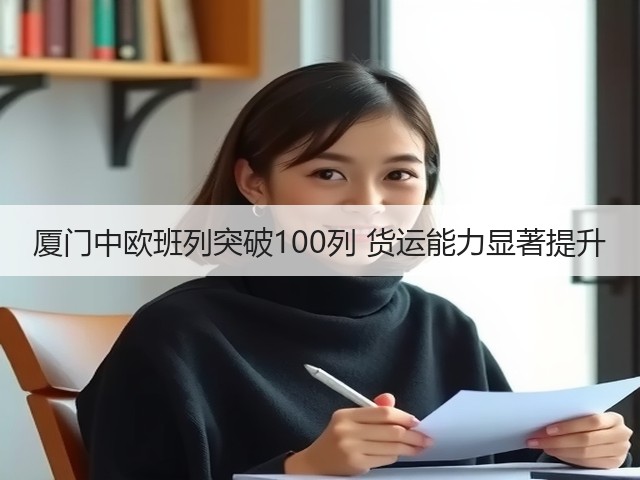 厦门中欧班列突破100列 货运能力显著提升(图1) 厦门中欧班列突破100列 货运能力显著提升(图1)