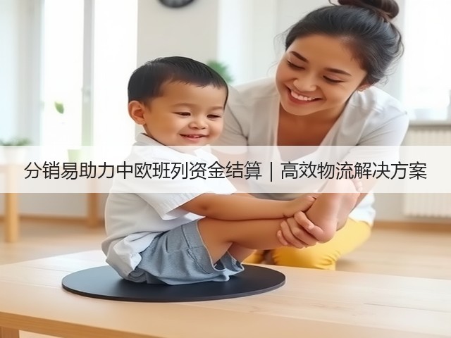 分销易助力中欧班列资金结算|高效物流解决方案(图2) 分销易助力中欧班列资金结算|高效物流解决方案(图2)
