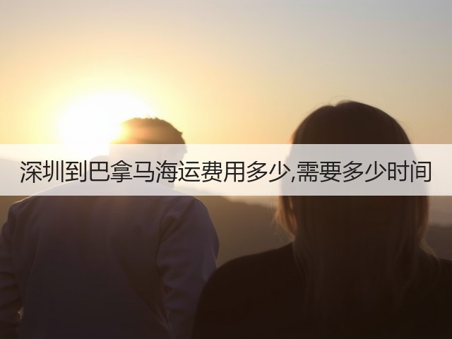 深圳到巴拿马海运费用多少,需要多少时间(图1)