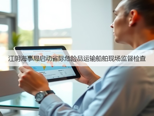 江阴海事局启动省际危险品运输船舶现场监督检查(图2) 江阴海事局启动省际危险品运输船舶现场监督检查(图2)